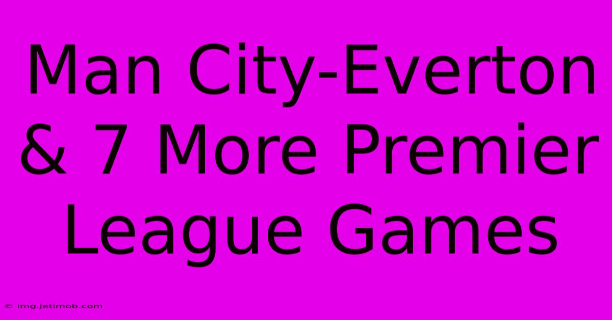 Man City-Everton & 7 More Premier League Games