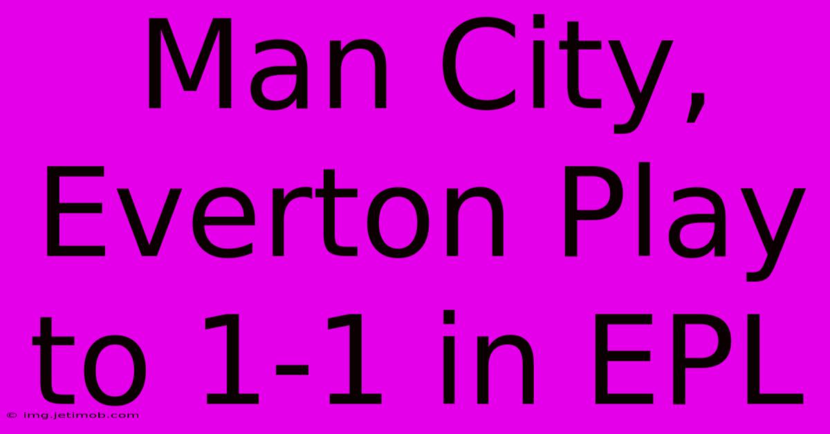 Man City, Everton Play To 1-1 In EPL