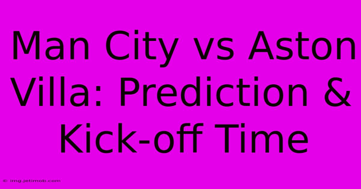 Man City Vs Aston Villa: Prediction & Kick-off Time