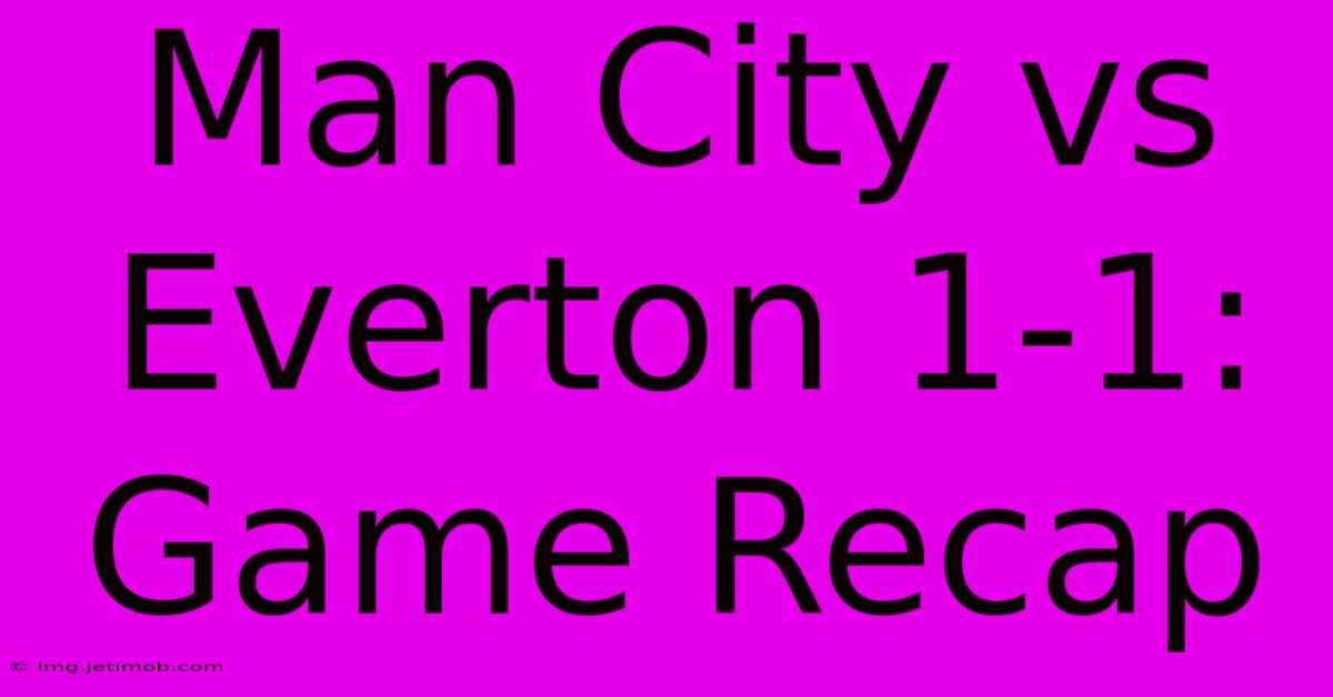 Man City Vs Everton 1-1: Game Recap