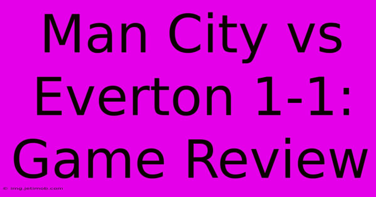 Man City Vs Everton 1-1: Game Review