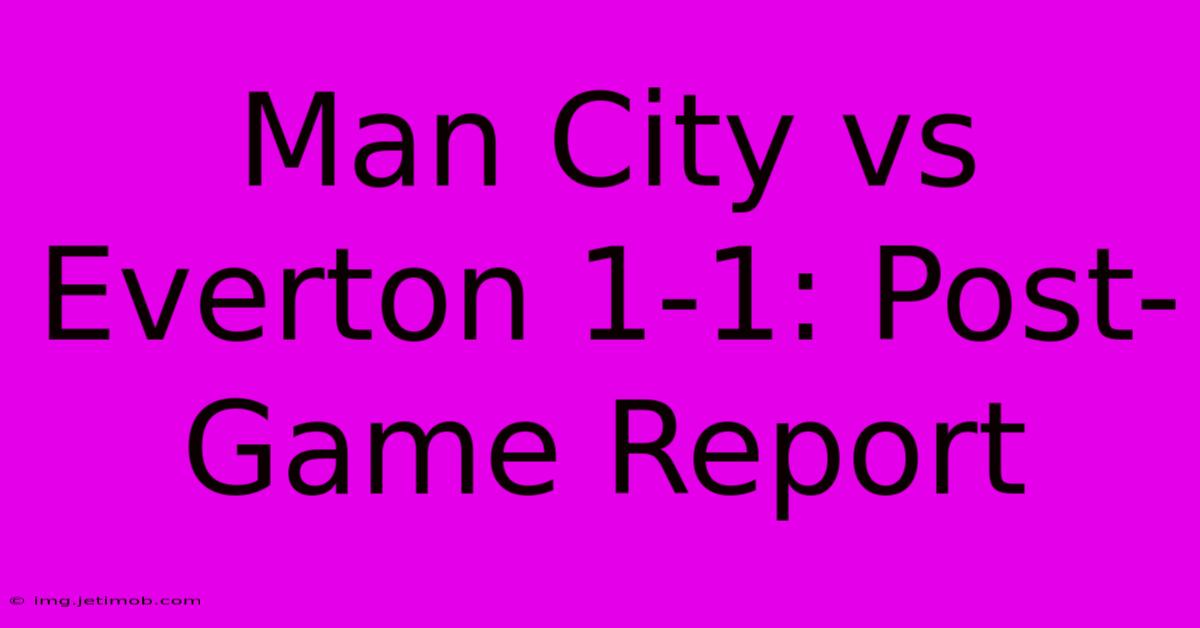 Man City Vs Everton 1-1: Post-Game Report