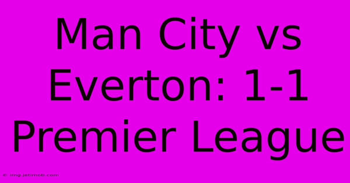 Man City Vs Everton: 1-1 Premier League