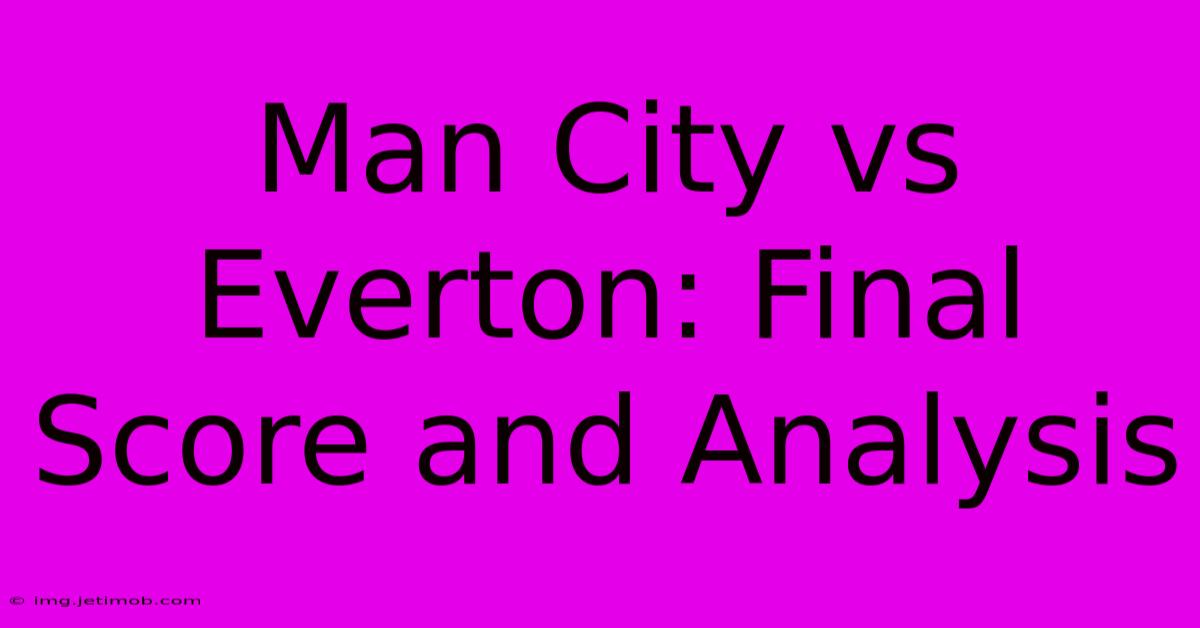 Man City Vs Everton: Final Score And Analysis