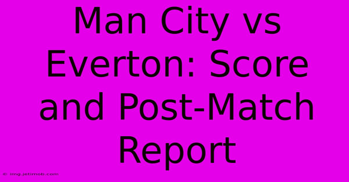 Man City Vs Everton: Score And Post-Match Report