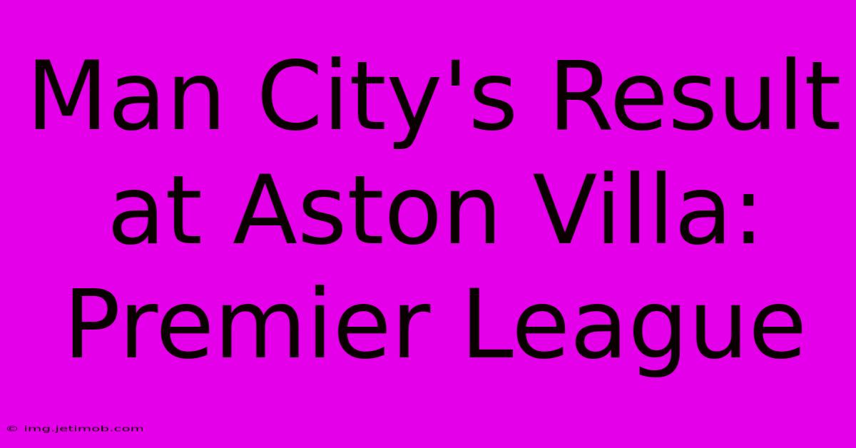 Man City's Result At Aston Villa: Premier League