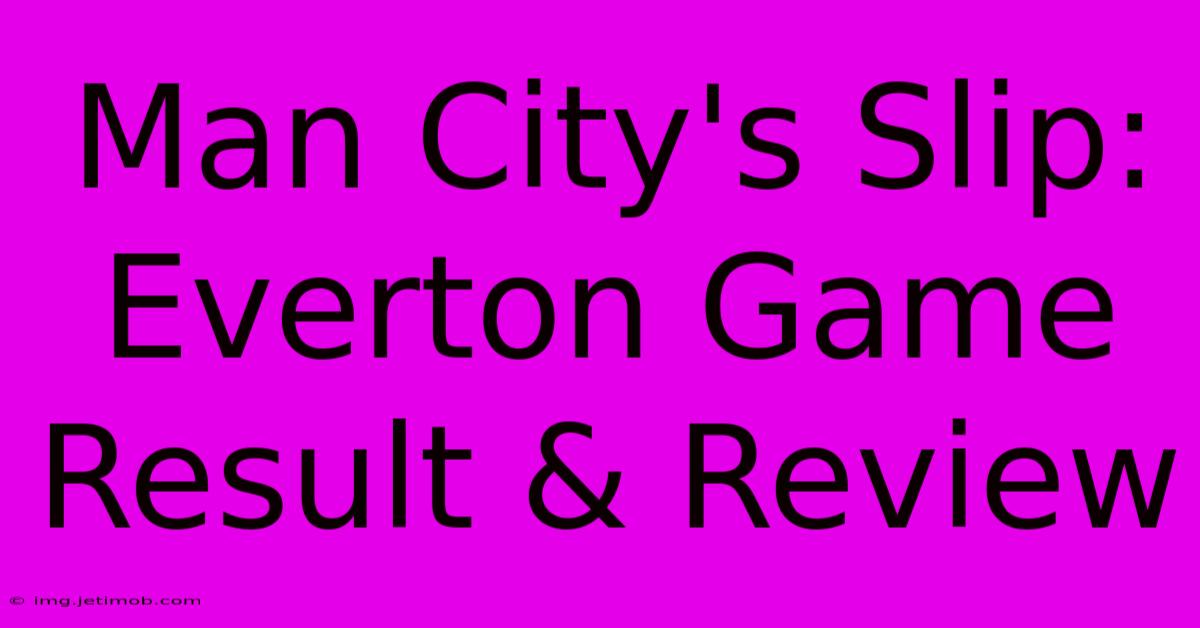 Man City's Slip: Everton Game Result & Review