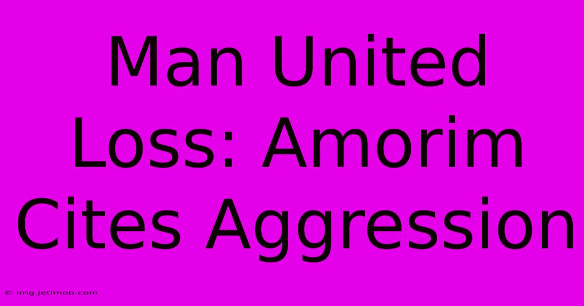 Man United Loss: Amorim Cites Aggression