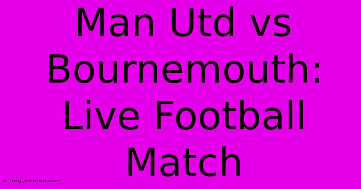 Man Utd Vs Bournemouth: Live Football Match