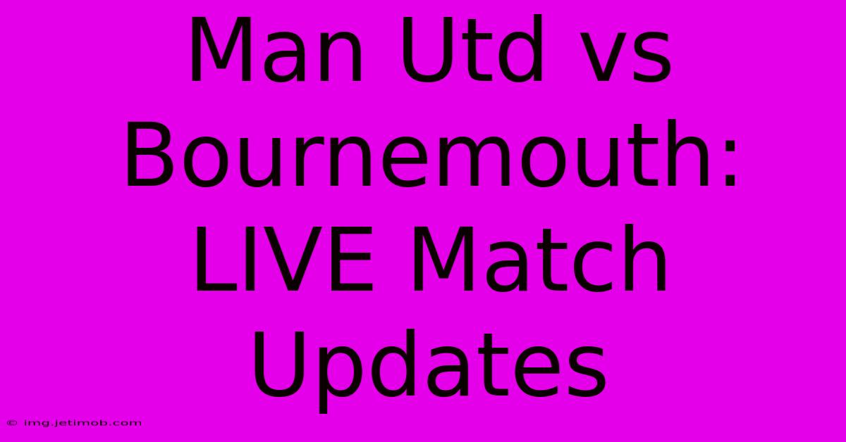 Man Utd Vs Bournemouth: LIVE Match Updates