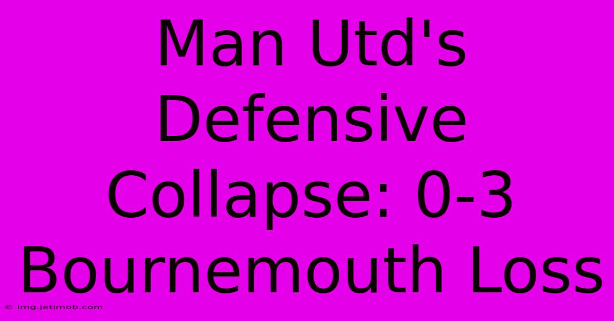 Man Utd's Defensive Collapse: 0-3 Bournemouth Loss