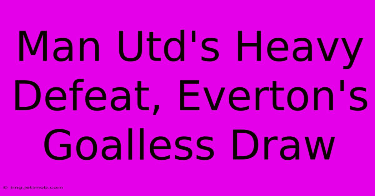 Man Utd's Heavy Defeat, Everton's Goalless Draw