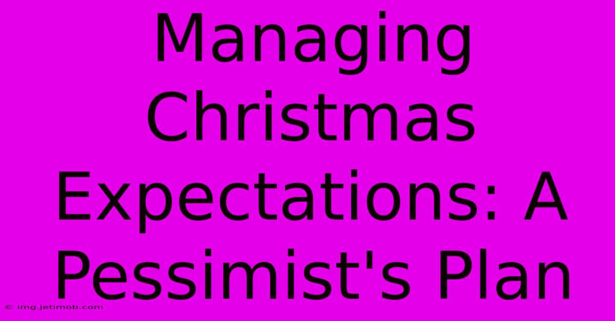 Managing Christmas Expectations: A Pessimist's Plan