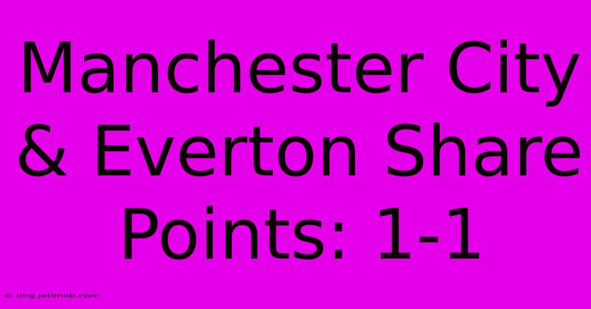 Manchester City & Everton Share Points: 1-1