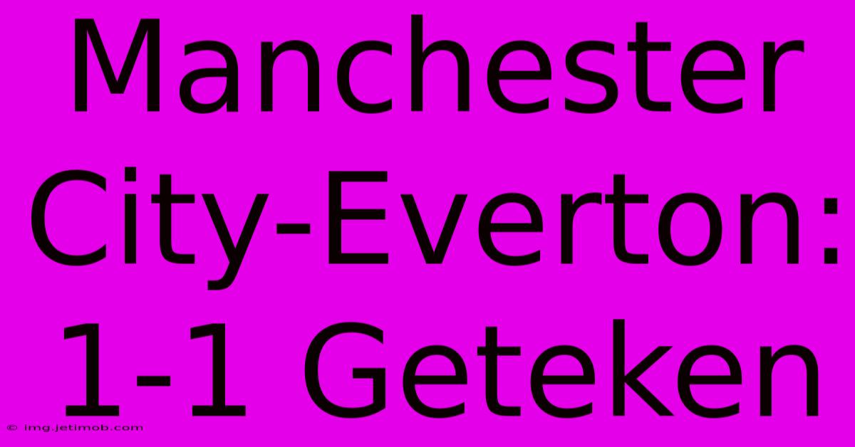 Manchester City-Everton: 1-1 Geteken