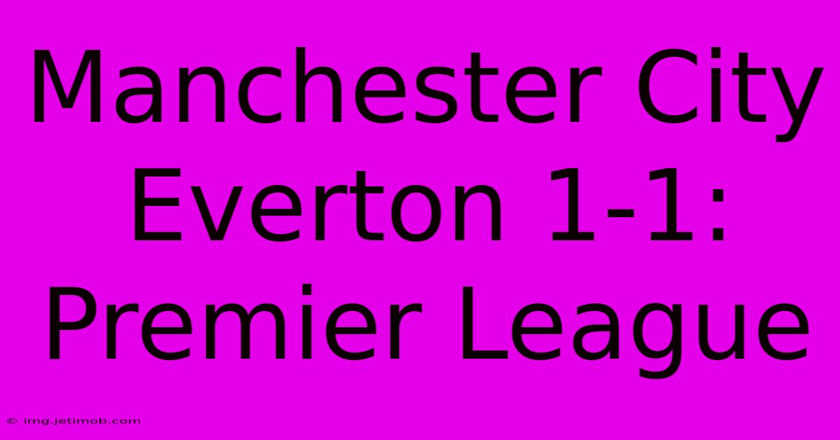 Manchester City Everton 1-1: Premier League