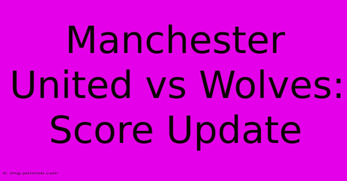 Manchester United Vs Wolves: Score Update