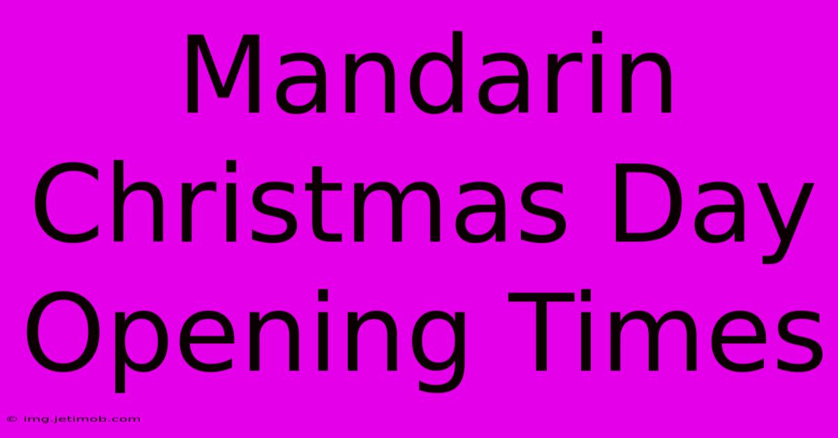 Mandarin Christmas Day Opening Times