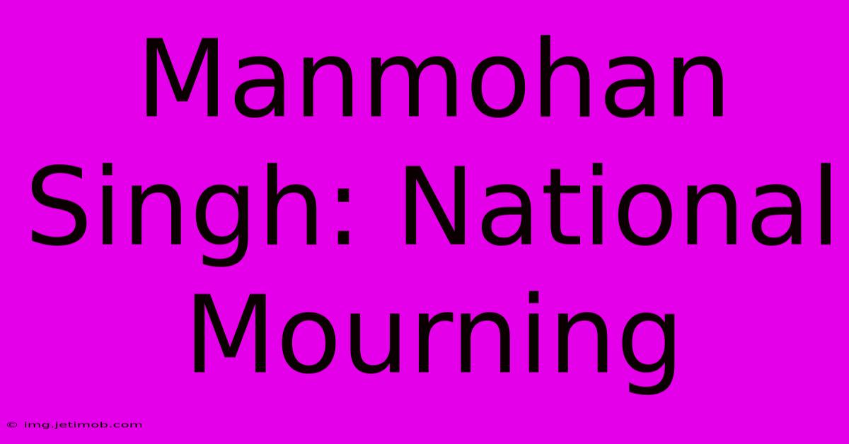 Manmohan Singh: National Mourning