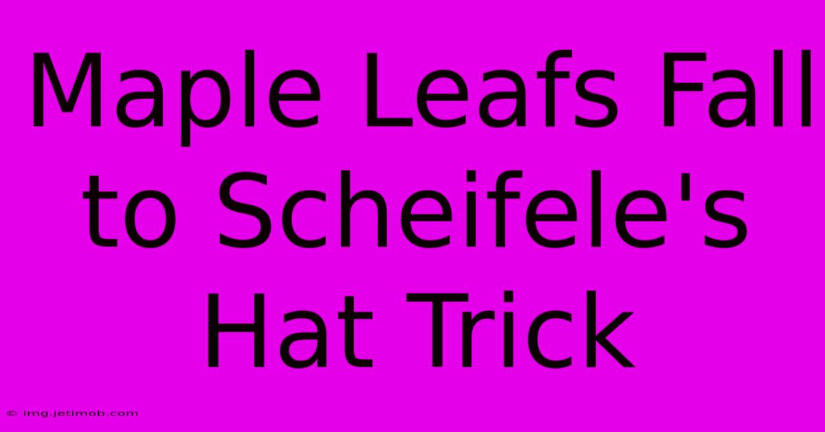 Maple Leafs Fall To Scheifele's Hat Trick