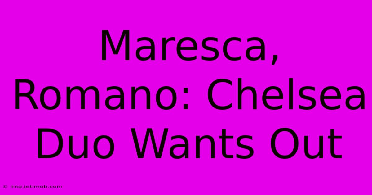 Maresca, Romano: Chelsea Duo Wants Out