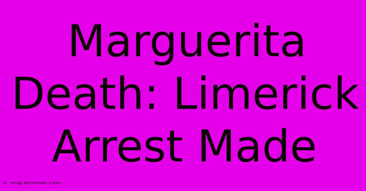 Marguerita Death: Limerick Arrest Made