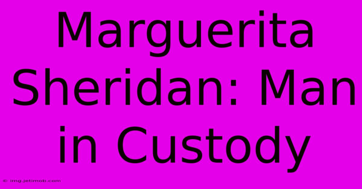 Marguerita Sheridan: Man In Custody