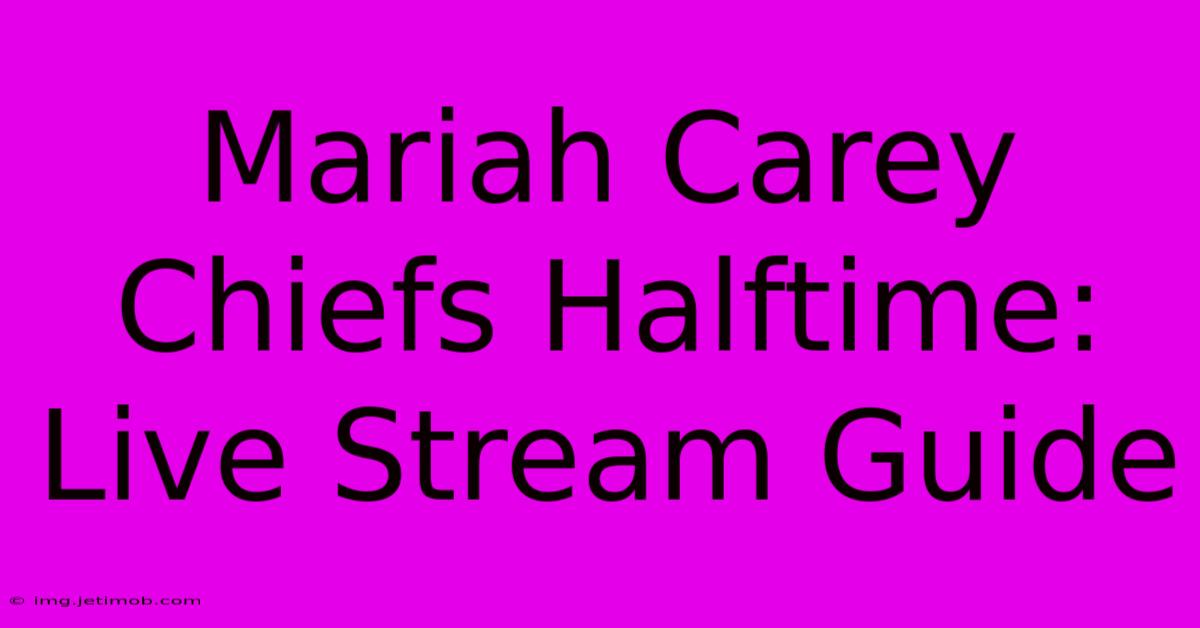 Mariah Carey Chiefs Halftime: Live Stream Guide