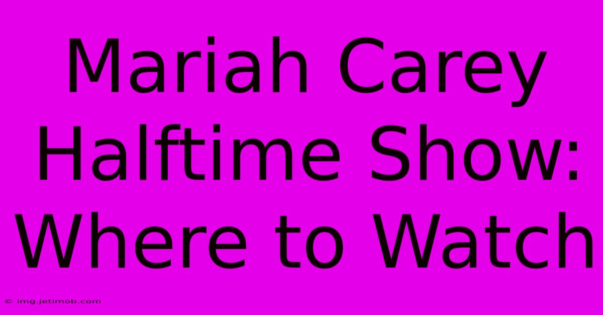 Mariah Carey Halftime Show: Where To Watch