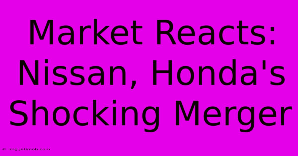 Market Reacts: Nissan, Honda's Shocking Merger