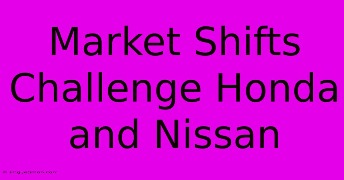 Market Shifts Challenge Honda And Nissan