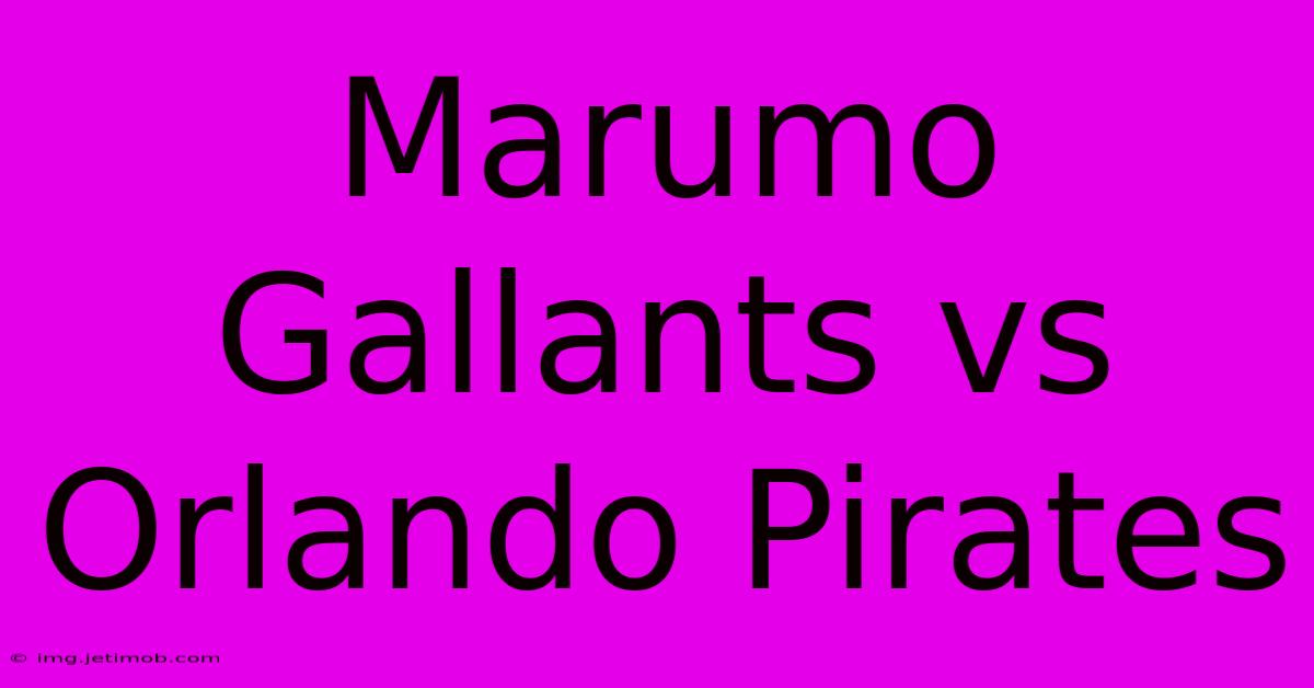 Marumo Gallants Vs Orlando Pirates