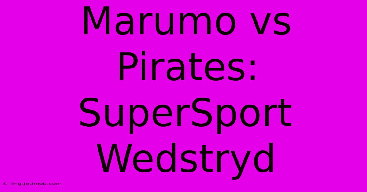 Marumo Vs Pirates: SuperSport Wedstryd