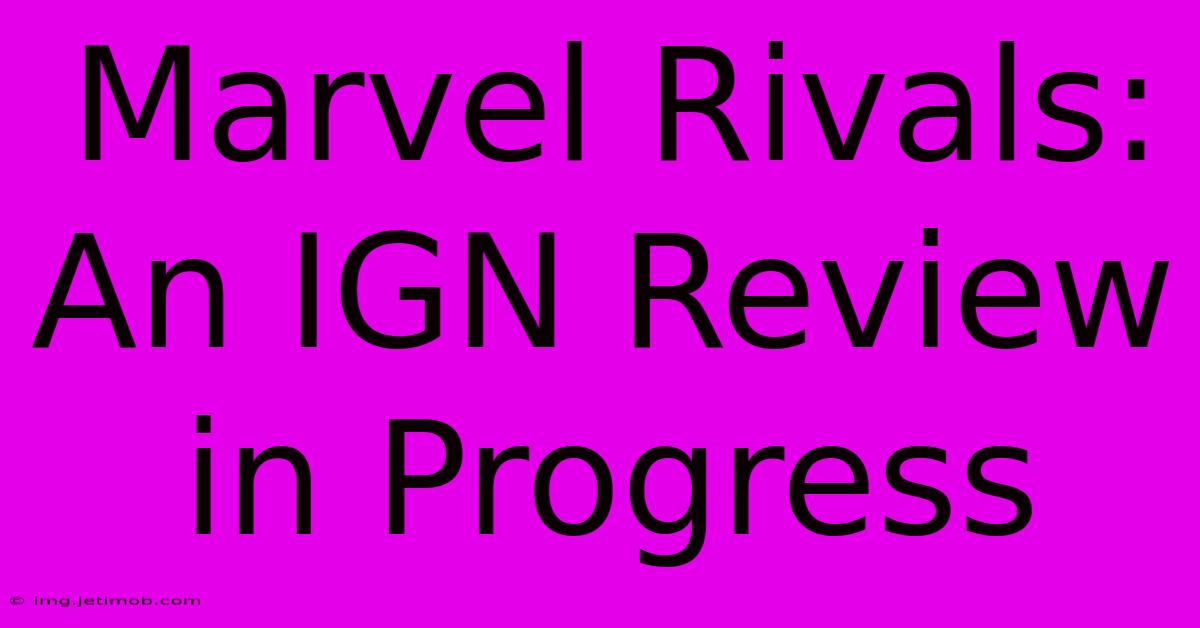 Marvel Rivals: An IGN Review In Progress