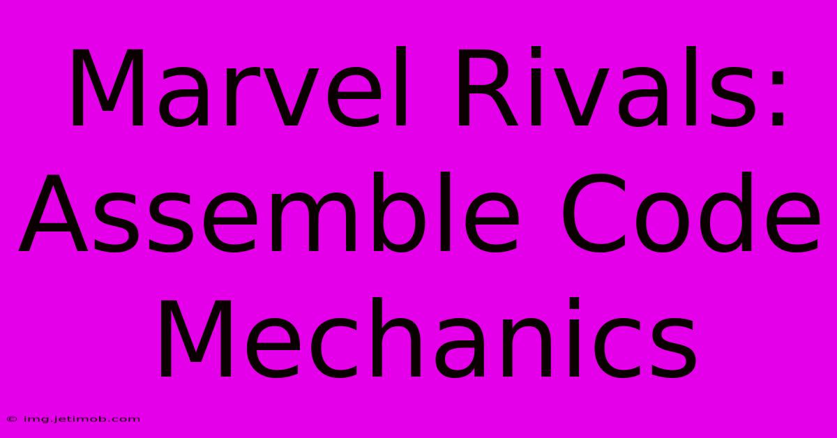 Marvel Rivals: Assemble Code Mechanics