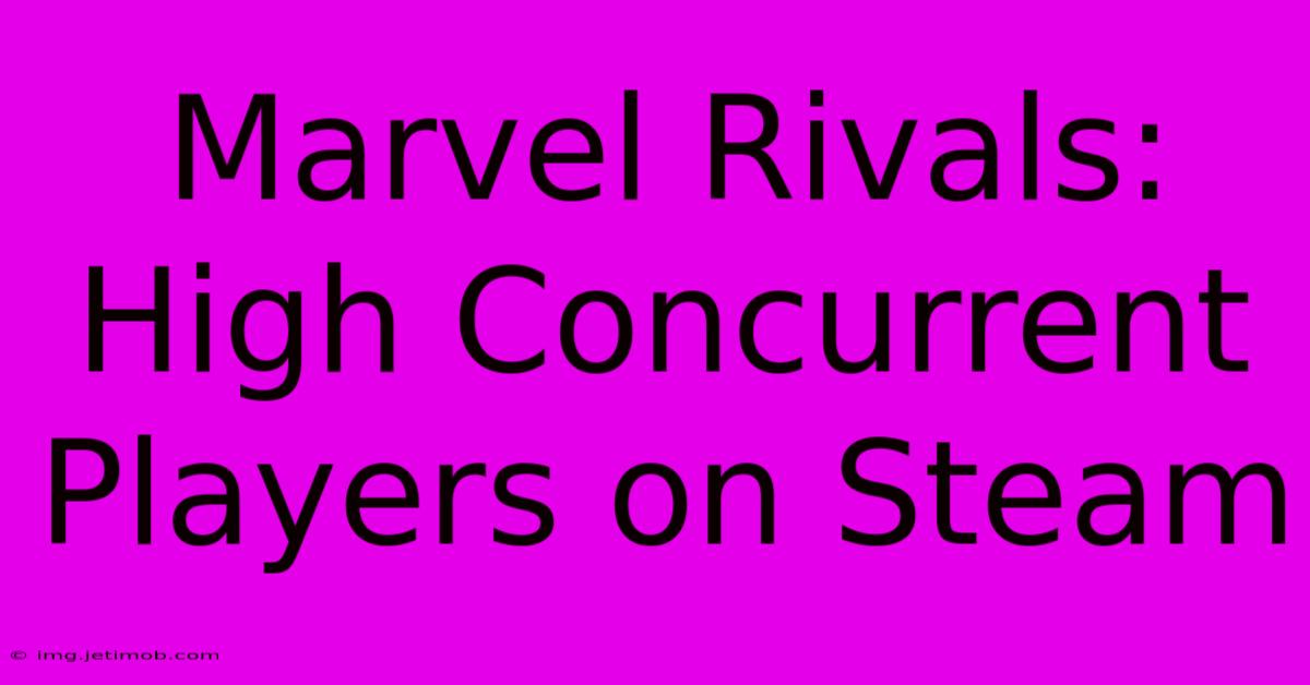 Marvel Rivals:  High Concurrent Players On Steam