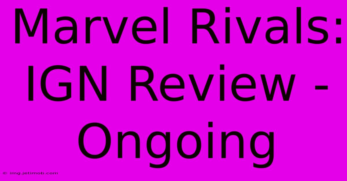 Marvel Rivals: IGN Review - Ongoing