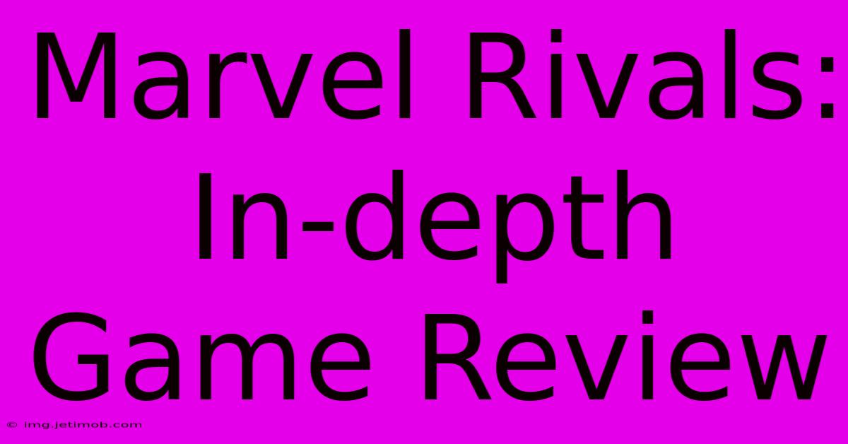 Marvel Rivals: In-depth Game Review