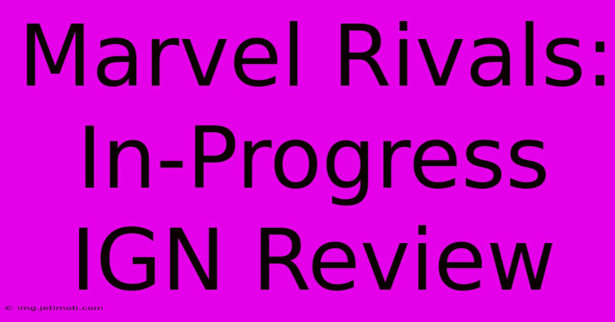 Marvel Rivals: In-Progress IGN Review