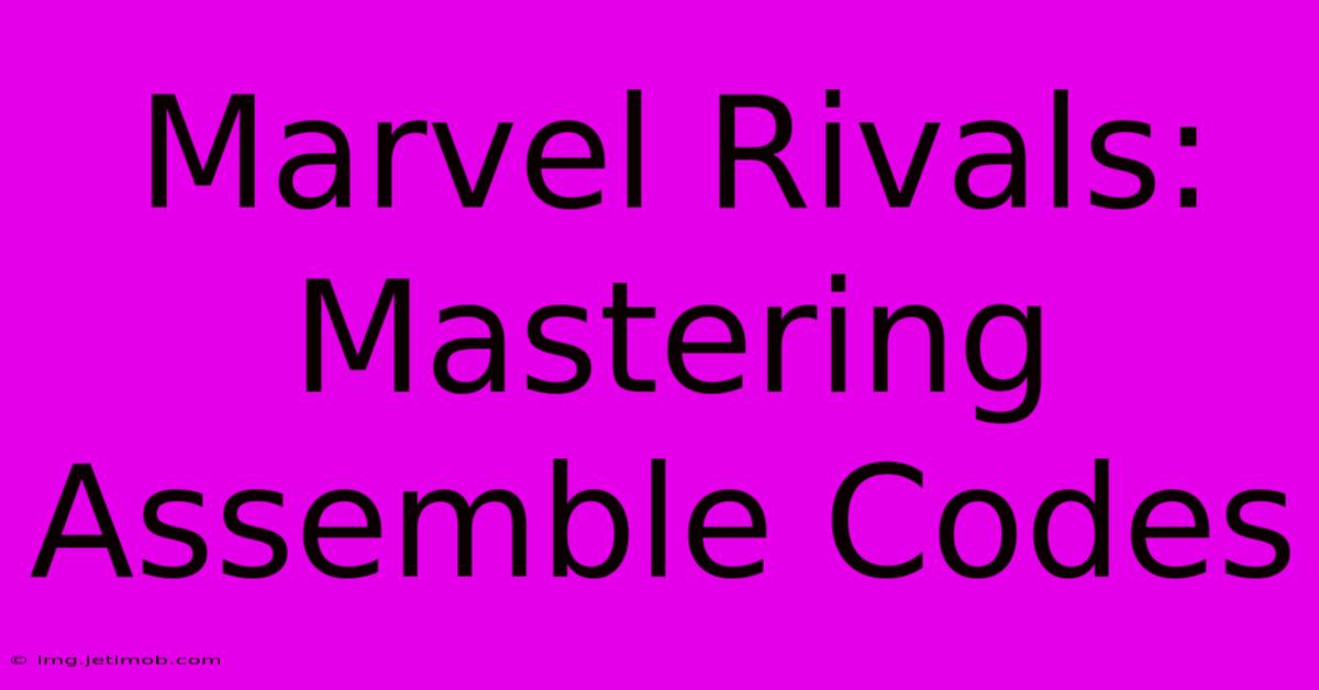 Marvel Rivals: Mastering Assemble Codes