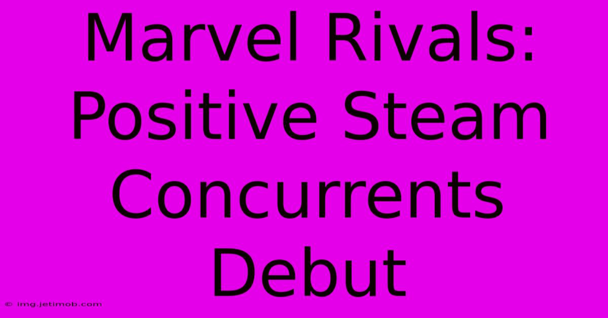 Marvel Rivals: Positive Steam Concurrents Debut