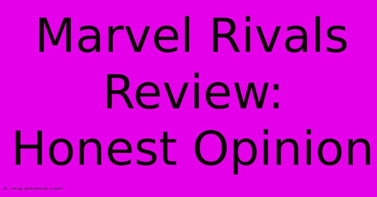 Marvel Rivals Review: Honest Opinion