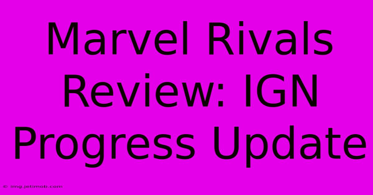 Marvel Rivals Review: IGN Progress Update