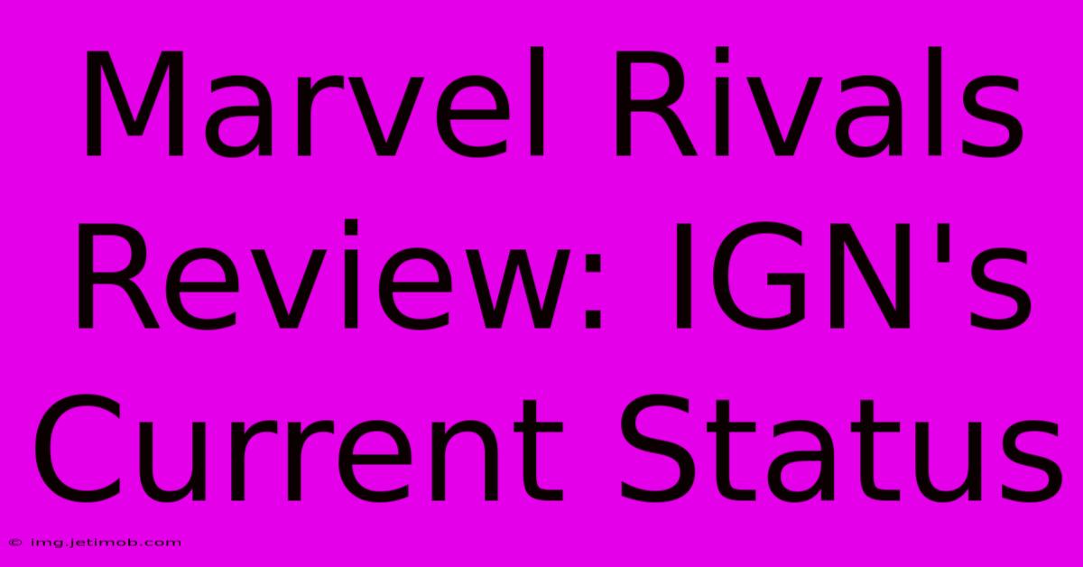 Marvel Rivals Review: IGN's Current Status