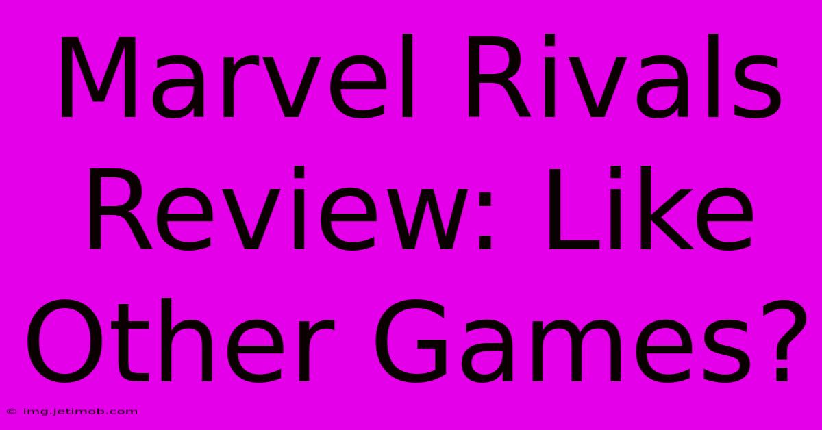 Marvel Rivals Review: Like Other Games?