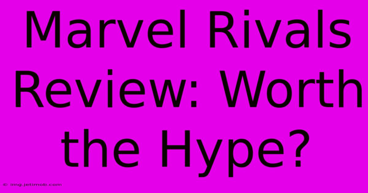 Marvel Rivals Review: Worth The Hype?