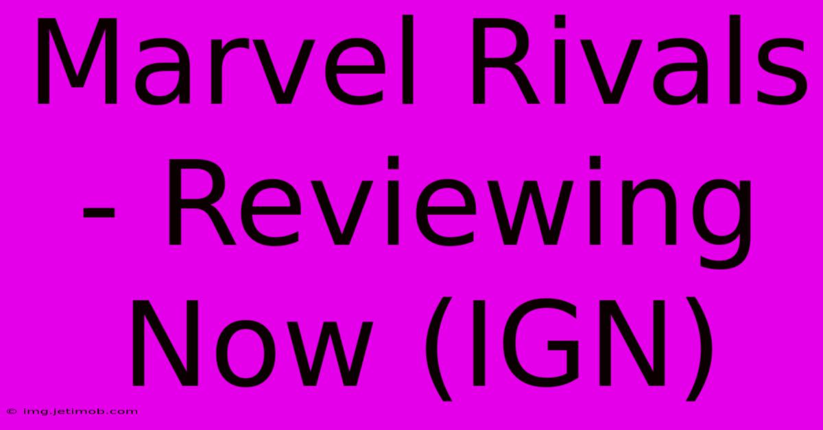 Marvel Rivals - Reviewing Now (IGN)