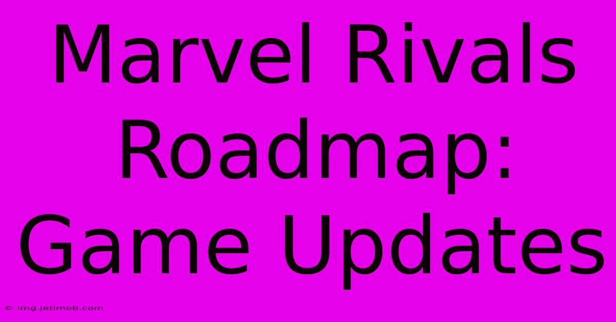 Marvel Rivals Roadmap: Game Updates