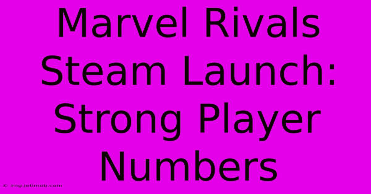 Marvel Rivals Steam Launch: Strong Player Numbers