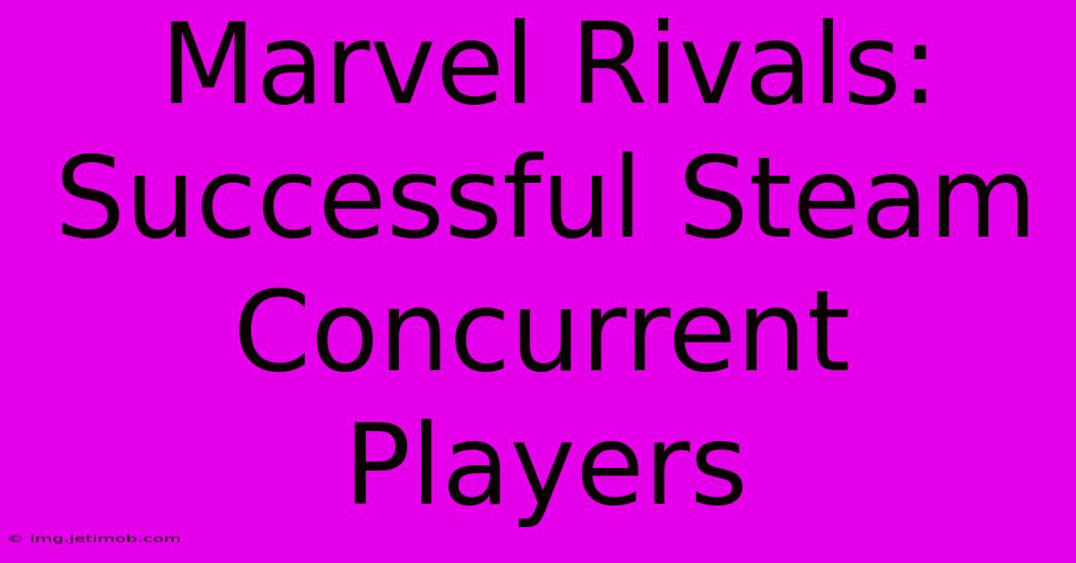 Marvel Rivals: Successful Steam Concurrent Players